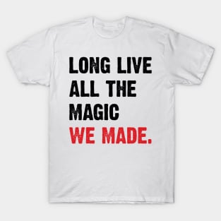 Long live all the magic we made. v2 T-Shirt